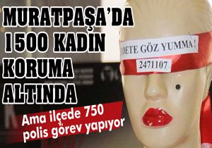 1500 kadının koruma altında olduğu ilçede 750 polis var